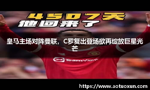 皇马主场对阵曼联，C罗复出登场欲再绽放巨星光芒