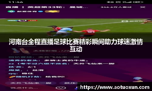 河南台全程直播足球比赛精彩瞬间助力球迷激情互动