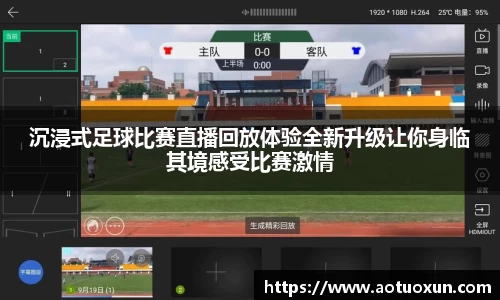 沉浸式足球比赛直播回放体验全新升级让你身临其境感受比赛激情