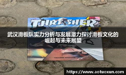 武汉滑板队实力分析与发展潜力探讨滑板文化的崛起与未来展望