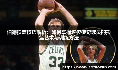 伯德投篮技巧解析：如何掌握这位传奇球员的投篮艺术与训练方法