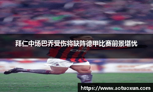 拜仁中场巴乔受伤将缺阵德甲比赛前景堪忧