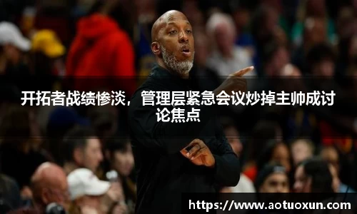 开拓者战绩惨淡，管理层紧急会议炒掉主帅成讨论焦点